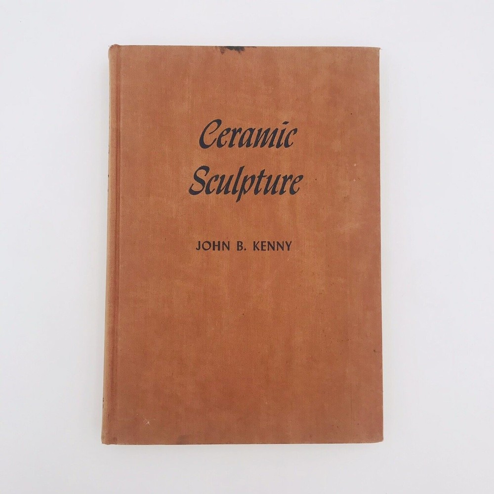 Ceramic Sculpture John B Kenny Methods And Processes 1953 Edition Hardcover
